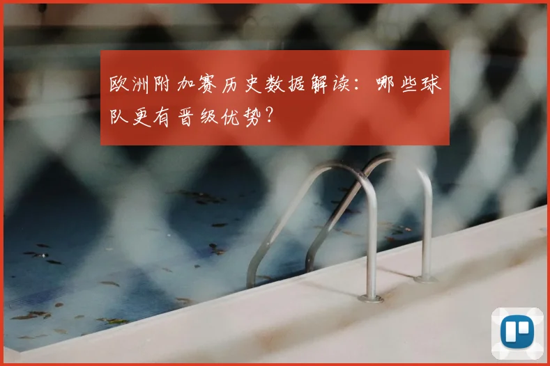欧洲附加赛历史数据解读:哪些球队更有晋级优势?